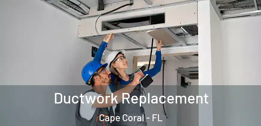 Ductwork Replacement Cape Coral - FL